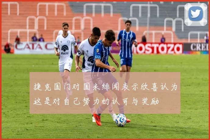 捷克国门对国米绯闻表示欣喜认为这是对自己努力的认可与奖励