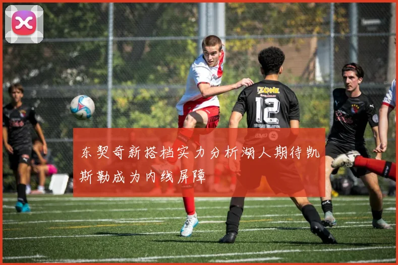 东契奇新搭档实力分析湖人期待凯斯勒成为内线屏障